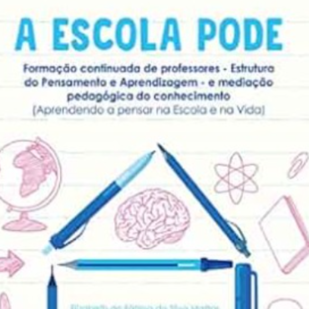 A ESCOLA PODE – Formação Continuada de Professores – Estrutura do Pensamento e Aprendizagem – e Mediação Pedagógica do Conhecimento (Aprendendo a Pensar na Escola e na Vida)